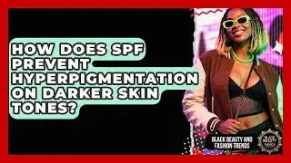 How Does SPF Prevent Hyperpigmentation On Darker Skin Tones? - Black Beauty and Fashion Trends