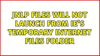 JNLP files will not launch from IE's temporary internet files folder