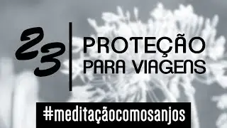 Meditação para proteção para viagens - Ian Mecler - Anjo 23 - Melahel