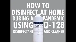 Disinfecting At Home During a Pandemic Using  | Q-128 DISINFECTANT AND CLEANER by Ultra Chem Labs