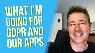 What I'm Doing for GDPR and our Apps
