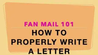 HOW TO WRITE A FAN MAIL LETTER *CORRECTLY*
