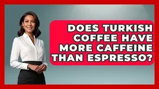 Does Turkish Coffee Have More Caffeine Than Espresso? - TalkingSoutheastEurope