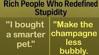 Rich People Who Redefined Stupidity