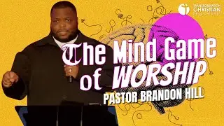 The Mind Game of Worship | Pastor Brandon Hill