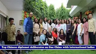 Top Chinese diplomat deliberates on One China with international ladies