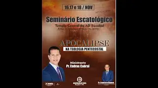 18/11/24,2 |  SEMINÁRIO ESCATOLÓGICO (PR ESDRAS CABRAL)