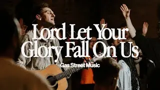 Lord Let Your Glory Fall On Us (Live) &mdash;&nbsp;Gas Street Music, Luke Hellebronth