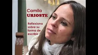 CAMILA URIOSTE reflexiona sobre su forma de escribir