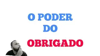 O PODER DO OBRIGADO