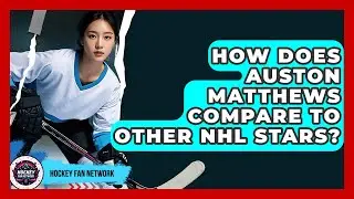 How Does Auston Matthews Compare To Other NHL Stars? - Hockey Fan Network