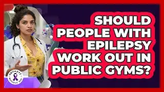 Should People With Epilepsy Work Out In Public Gyms?