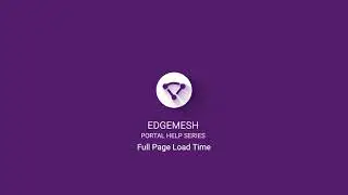 Edgemesh Portal Help Series: Full Page Load Time