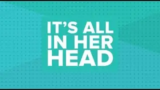 It's All In Her Head