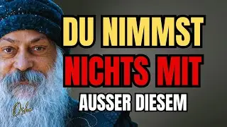 Das Einzige Was Du Mitnimmst Wenn Du Stirbst - Osho Enthuellt