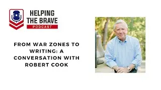 From War Zones to Writing: A Conversation with Robert Cook - Helping The Brave Podcast