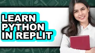 How to Learn Python in Replit (Updated)