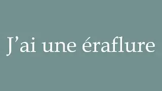 How to Pronounce ''J'ai une &eacute;raflure'' (I have a scratch) Correctly in French
