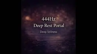 444Hz Deep Rest Portal | Deep Stillness