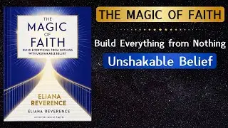 The Magic of Faith: Build Everything from Nothing with Unshakable Belief | FULL AUDIOBOOK