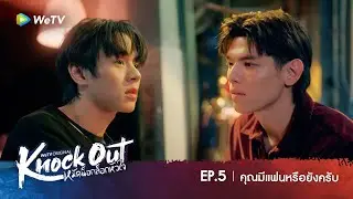 Knock Out หมัดน็อกล็อกหัวใจ | HIGHLIGHT EP.5 | คุณมีแฟนหรือยังครับ
