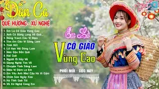 EM LÀ CÔ GIÁO VÙNG CAO – Nhạc Sống Dân Ca Xứ Nghệ Ngọt Ngào,THƯƠNG NHỚ QUÊ HƯƠNG