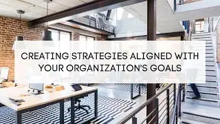 Creating Strategies Aligned with Your Organization's Goals