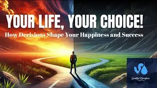 YOUR LIFE YOUR CHOICE  | HOW DECISIONS SHAPE YOUR HAPPINESS AND SUCCESS | SOULFUL DROPLETS