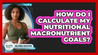 How Do I Calculate My Nutritional Macronutrient Goals?