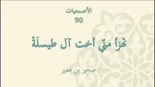 الأصمعيات 90: تهزأ مني أخت آل طيسلة - صحير بن عمير