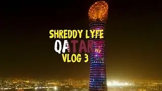 SHREDDY LYFE QATAR PART TWO: VLOG 3