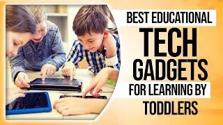 Best educational tech gadgets for learning by toddlers 2019