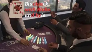 Blackjack with Kyle and Blake 