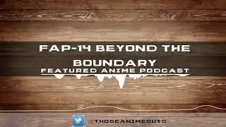 F.A.P. Episode 14 - Beyond The Boundary - It was confusing for 