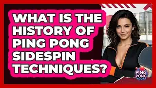 What Is The History Of Ping Pong Sidespin Techniques? - Ping Pong Prodigy