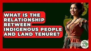What Is The Relationship Between Indigenous People And Land Tenure? - History Of Latin Cultures