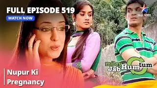 Full Episode 519 || Nupur Ki Pregnancy || Miley Jab Hum Tum || #starbharat
