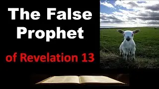 The Beast as a Lamb with 2 Horns - The False Prophet of Revelation 13