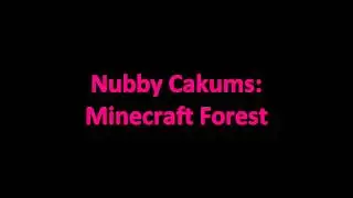 Nubby Cakums - Minecraft Forest (Song)