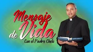 Padre Chelo 2572 Mensaje de Vida