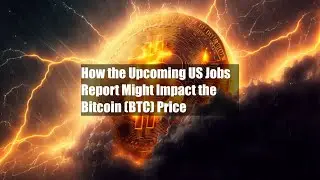 How the Upcoming US Jobs Report Might Impact the Bitcoin (BTC) Price