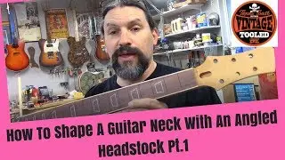 How To Shape A Guitar Neck With An Angled Headstock Pt.1