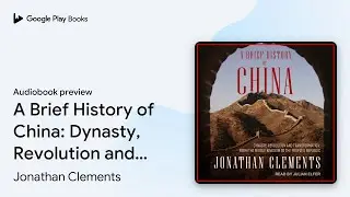 A Brief History of China: Dynasty, Revolution&hellip; by Jonathan Clements &middot; Audiobook preview