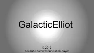 How to pronounce GalacticElliot