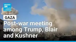 Gaza: Donald Trump holds post-war Gaza policy meeting with Blair and Kushner &bull; FRANCE 24 English