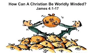 How Can A Christian Be Worldly-Minded? - James 4:1-17