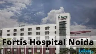 Fortis Hospital Noida, Fortis Noida Review - Overview Video | Lyfboat