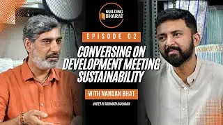 Building Bharat EP 2- Conversing on Development meeting Sustainability with Nandan Bhat