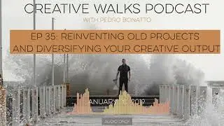 Creative Walks 35 - Reinventing old projects and diversifying your creative output