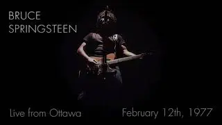 Bruce Springsteen - Feb. 12th, 1977 - Live from Ottawa 